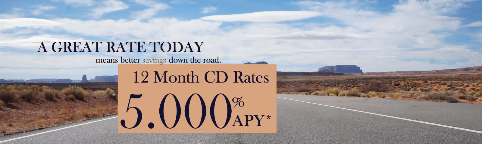 A great rate today means better savings down the road. 12 Month CD Rates at 5.000% APY*